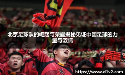 北京足球队的崛起与荣耀揭秘见证中国足球的力量与激情